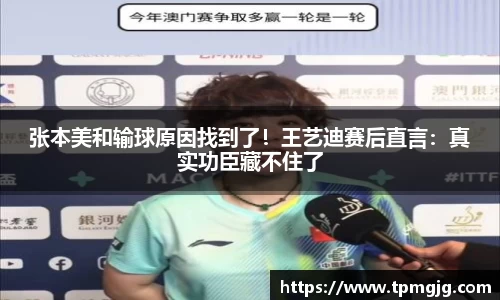 张本美和输球原因找到了！王艺迪赛后直言：真实功臣藏不住了